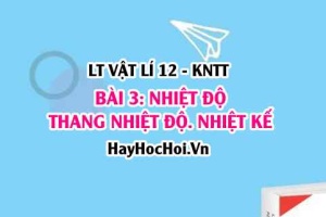 Lý thuyết Vật lí 12 Kết nối tri thức bài 3: Nhiệt độ. Thang nhiệt độ - Nhiệt kế: Nhiệt độ Celsius, nhiệt độ Kelvin